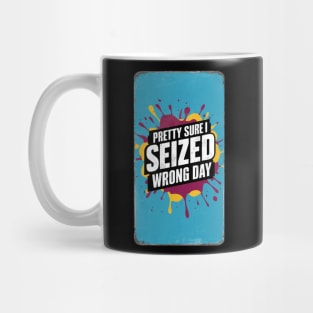 Pretty Sure I Seized The Wrong Day Mug